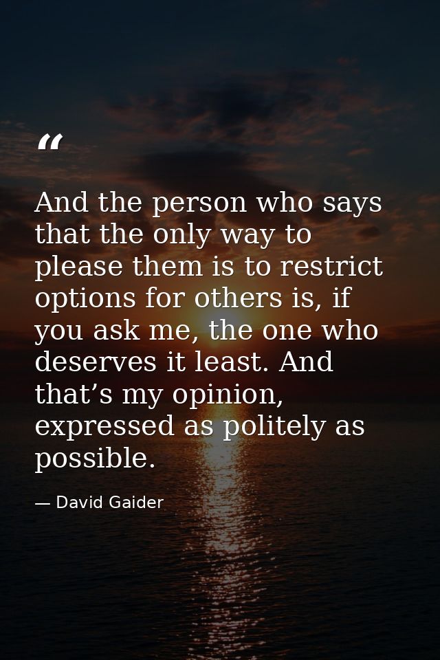 And the person who says that the only way to please them is to restrict options for others is, if you ask me, the one wh — David Gaider