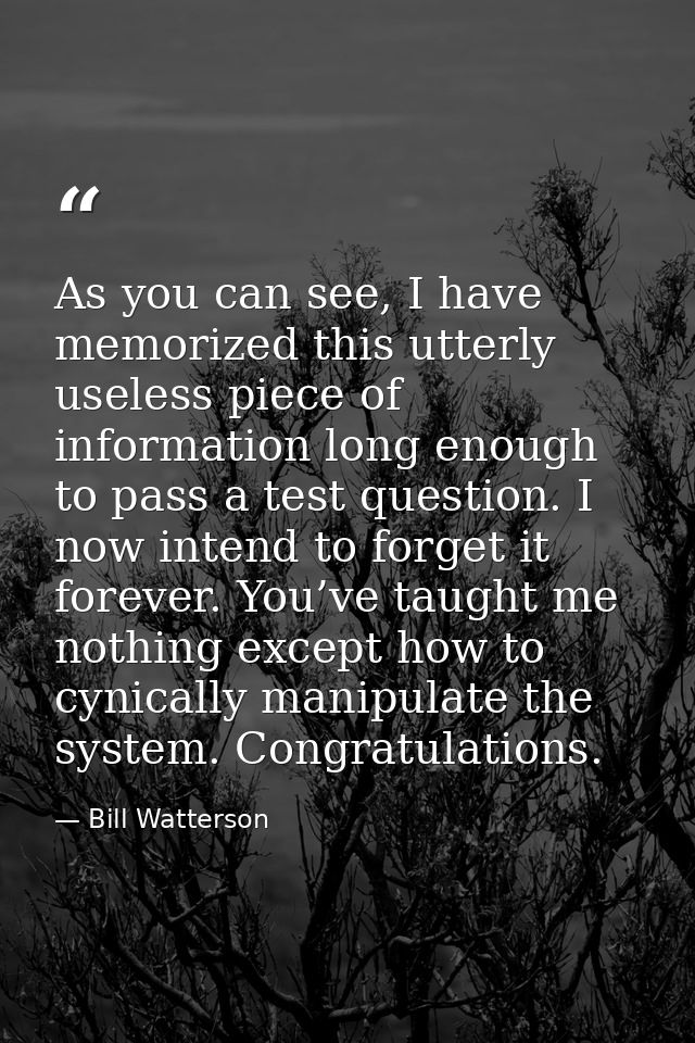 As you can see, I have memorized this utterly useless piece of information long enough to pass a test question. I now in — Bill Watterson