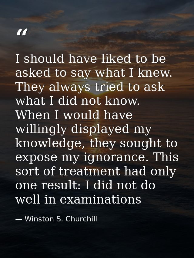 I should have liked to be asked to say what I knew. They always tried to ask what I did not know. When I would have will — Winston S. Churchill