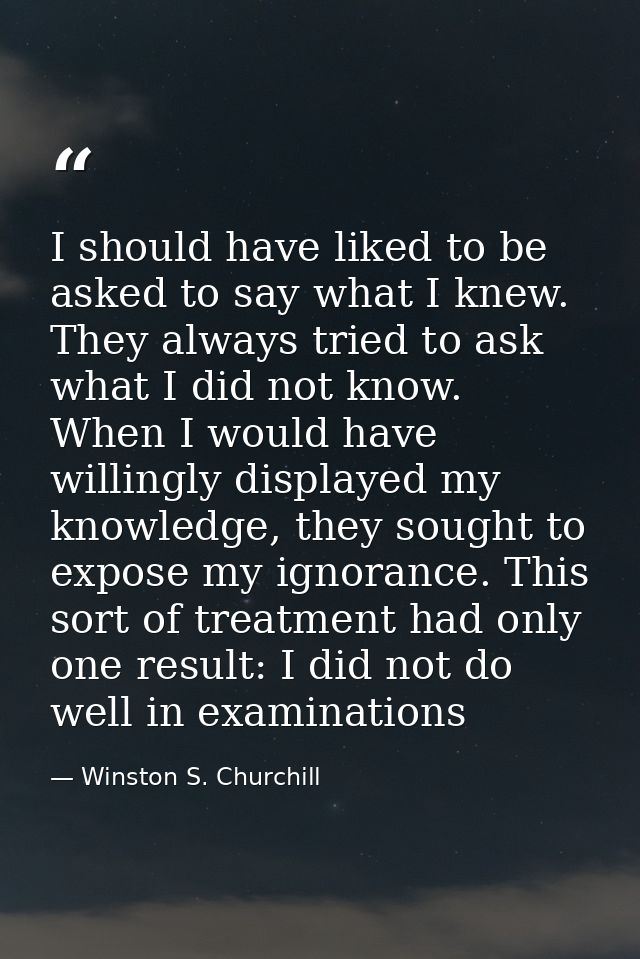 I should have liked to be asked to say what I knew. They always tried to ask what I did not know. When I would have will — Winston S. Churchill
