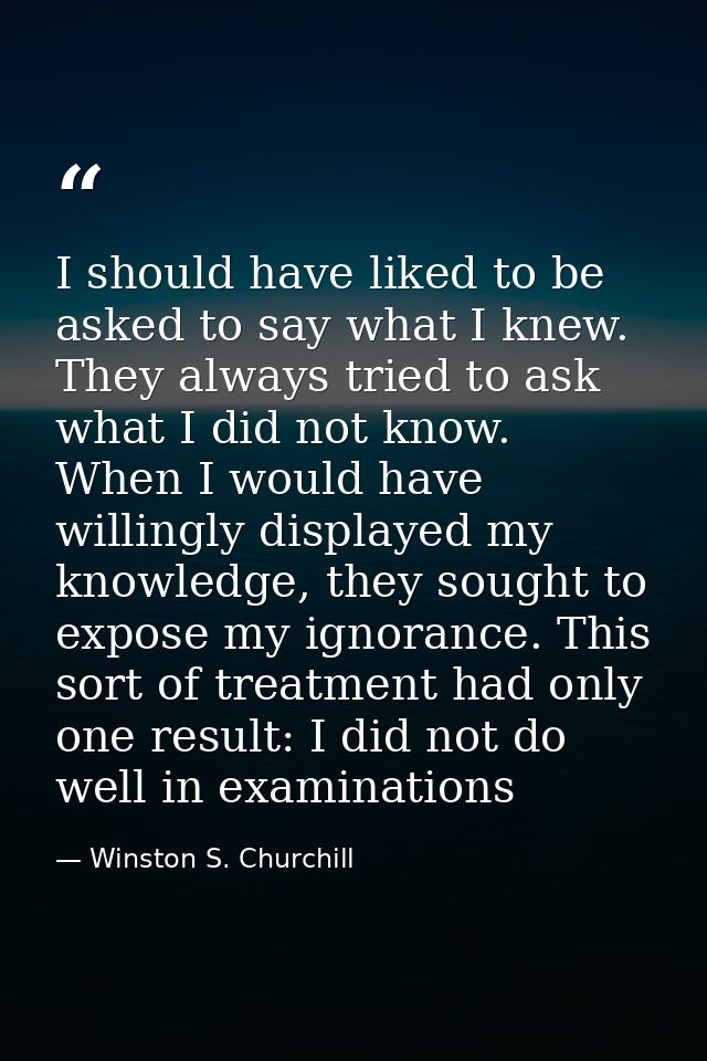 I should have liked to be asked to say what I knew. They always tried to ask what I did not know. When I would have will — Winston S. Churchill