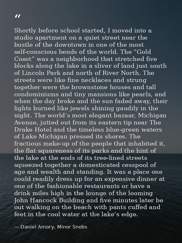 Shortly before school started, I moved into a studio apartment on a quiet street near the bustle of the downtown in one  — Daniel Amory, Minor Snobs