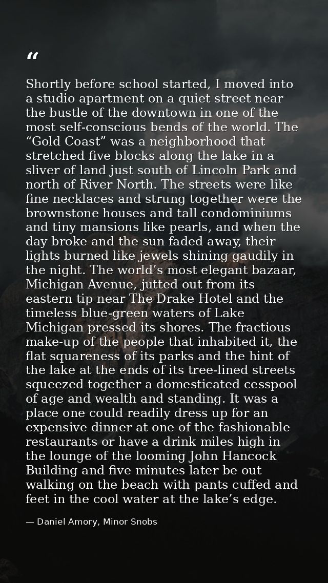 Shortly before school started, I moved into a studio apartment on a quiet street near the bustle of the downtown in one  — Daniel Amory, Minor Snobs