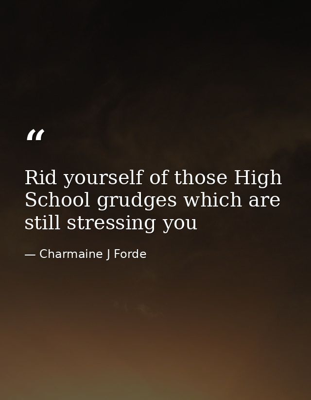Rid yourself of those High School grudges which are still stressing you — Charmaine J Forde