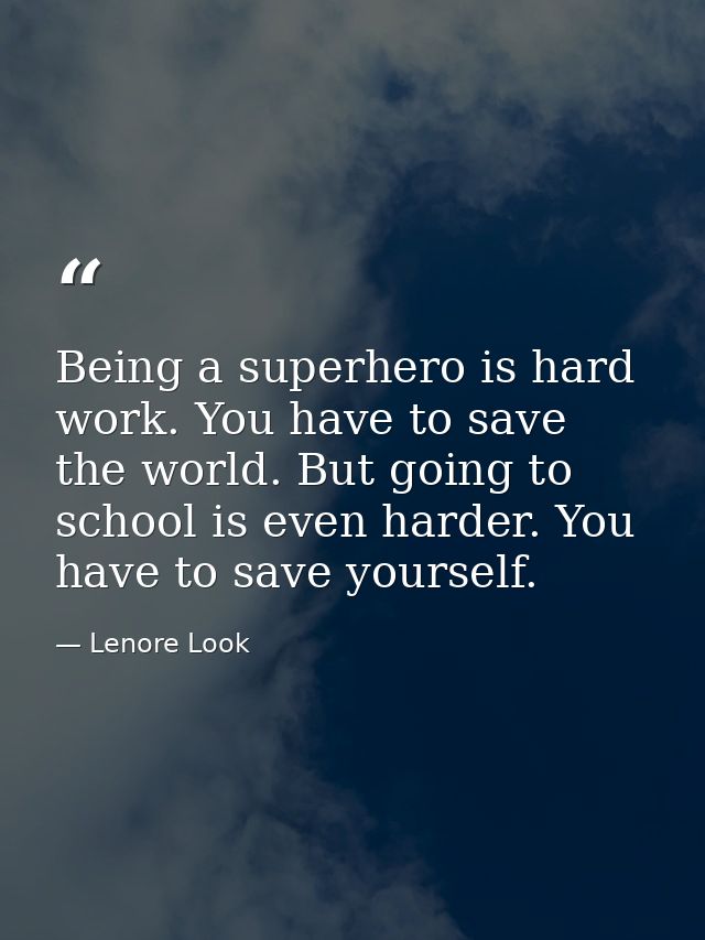 Being a superhero is hard work. You have to save the world. But going to school is even harder. You have to save yoursel — Lenore Look