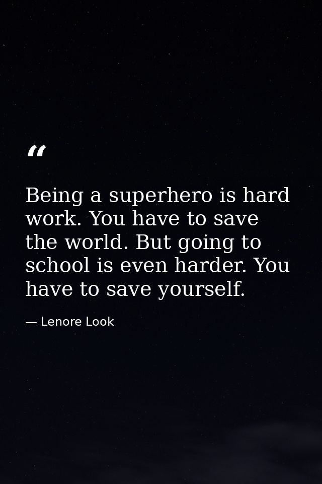 Being a superhero is hard work. You have to save the world. But going to school is even harder. You have to save yoursel — Lenore Look