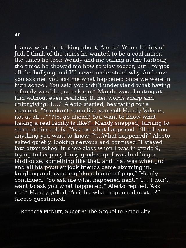 I know what I'm talking about, Alecto! When I think of Jud, I think of the times he wanted to be a coal miner, the times — Rebecca McNutt, Super 8: The Sequel to Smog City