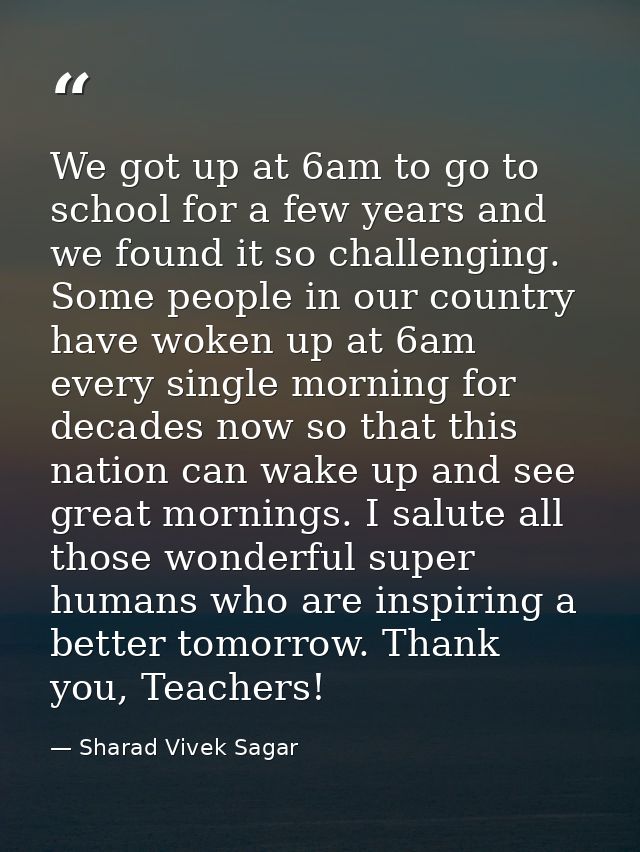 We got up at 6am to go to school for a few years and we found it so challenging. Some people in our country have woken u — Sharad Vivek Sagar