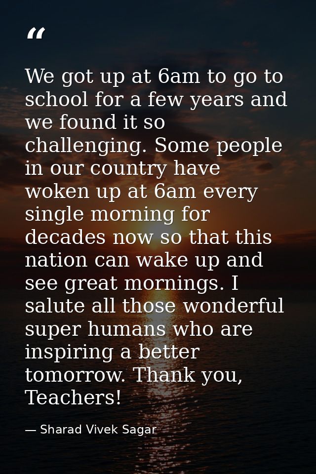 We got up at 6am to go to school for a few years and we found it so challenging. Some people in our country have woken u — Sharad Vivek Sagar
