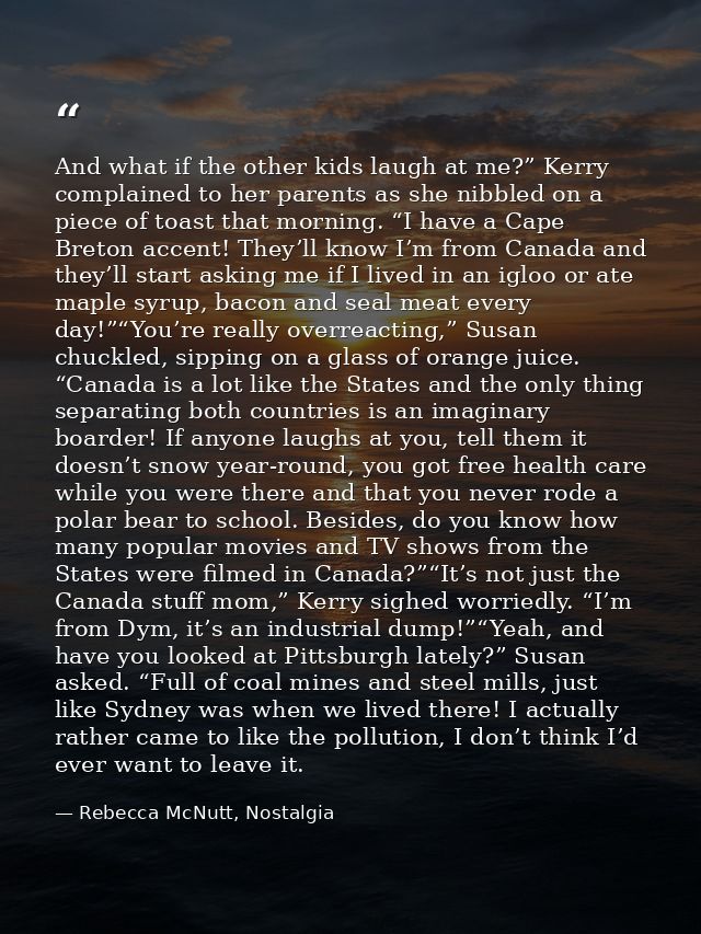 And what if the other kids laugh at me?” Kerry complained to her parents as she nibbled on a piece of toast that morning — Rebecca McNutt, Nostalgia