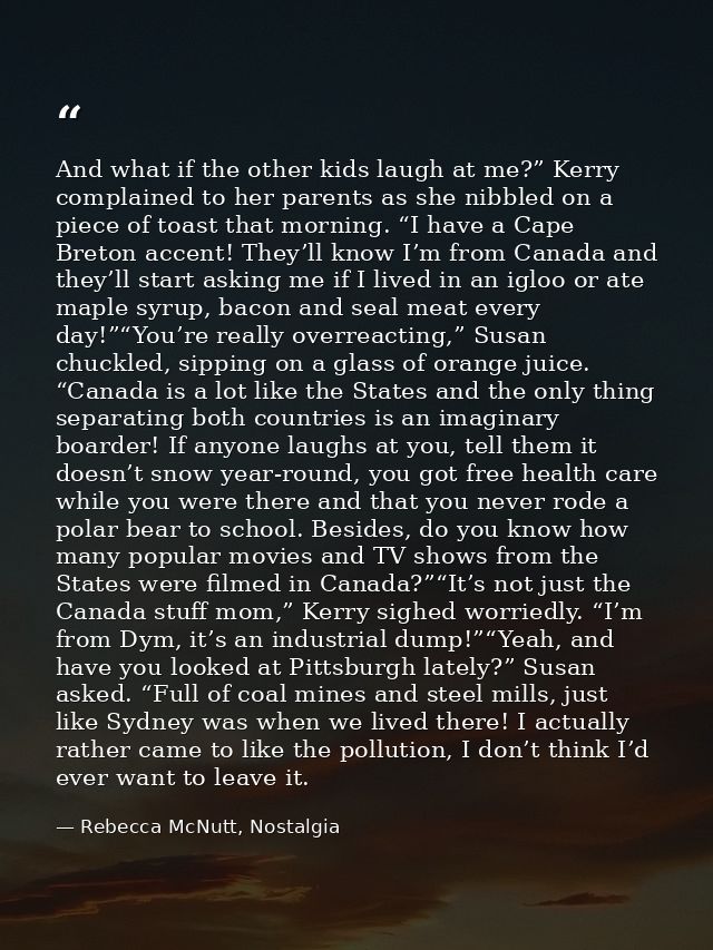 And what if the other kids laugh at me?” Kerry complained to her parents as she nibbled on a piece of toast that morning — Rebecca McNutt, Nostalgia