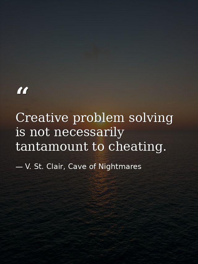 Creative problem solving is not necessarily tantamount to cheating. — V. St. Clair, Cave of Nightmares