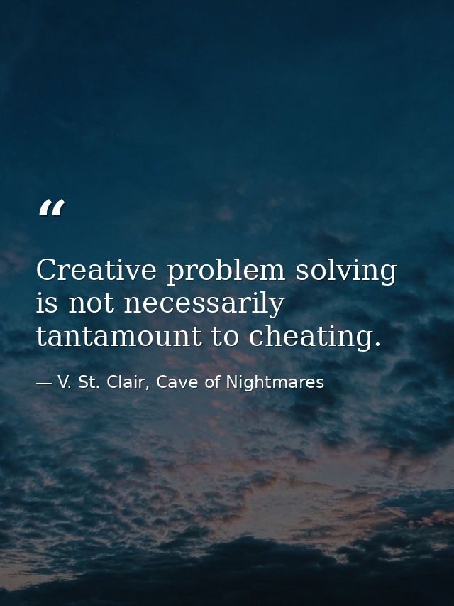 Creative problem solving is not necessarily tantamount to cheating. — V. St. Clair, Cave of Nightmares