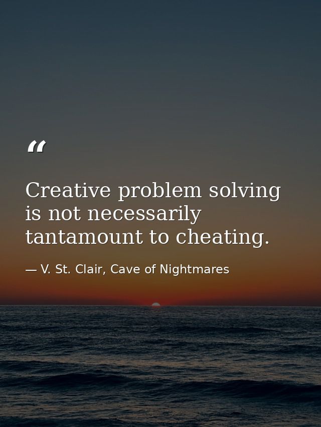 Creative problem solving is not necessarily tantamount to cheating. — V. St. Clair, Cave of Nightmares