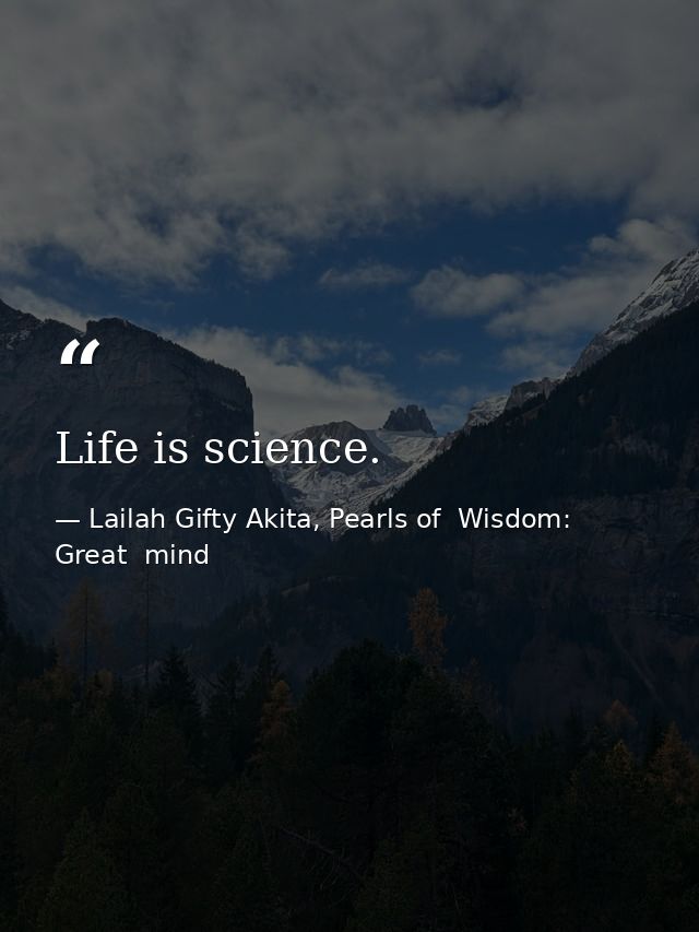 Life is science. — Lailah Gifty Akita, Pearls of  Wisdom: Great  mind