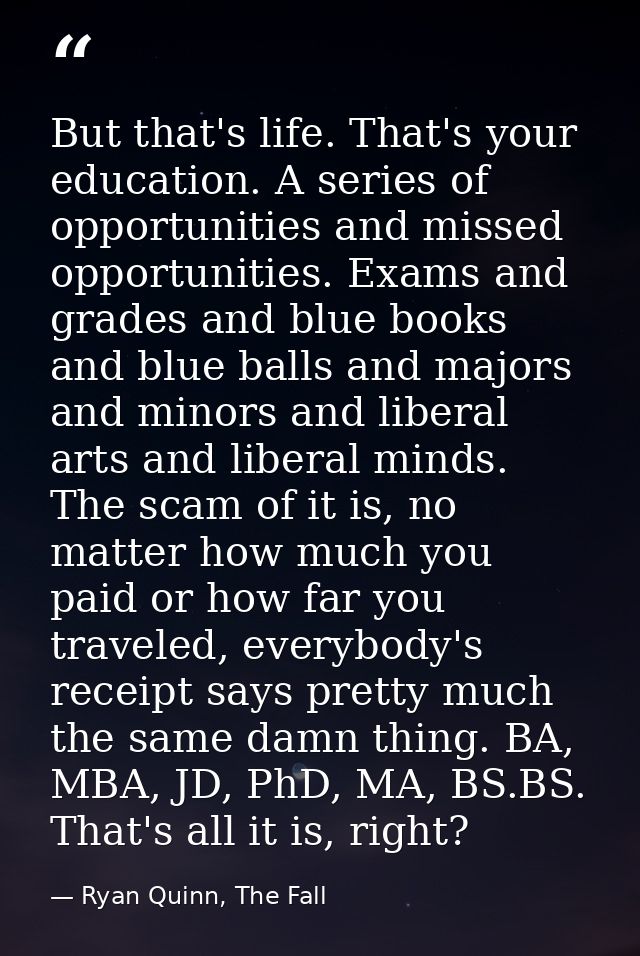 But that's life. That's your education. A series of opportunities and missed opportunities. Exams and grades and blue bo — Ryan Quinn, The Fall