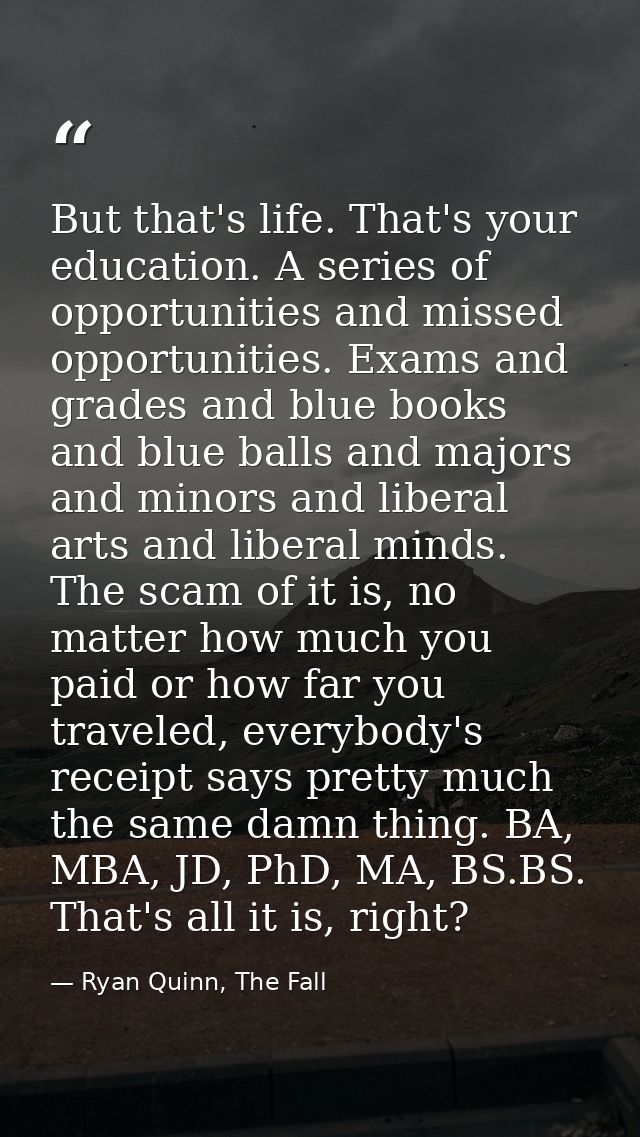But that's life. That's your education. A series of opportunities and missed opportunities. Exams and grades and blue bo — Ryan Quinn, The Fall