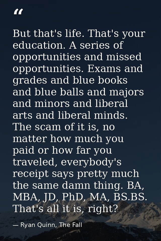 But that's life. That's your education. A series of opportunities and missed opportunities. Exams and grades and blue bo — Ryan Quinn, The Fall