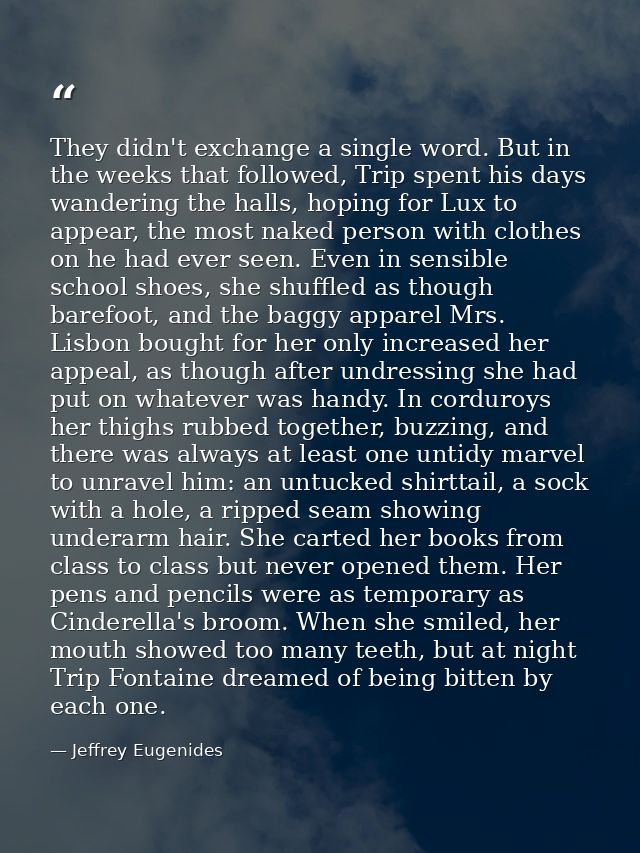 They didn't exchange a single word. But in the weeks that followed, Trip spent his days wandering the halls, hoping for  — Jeffrey Eugenides