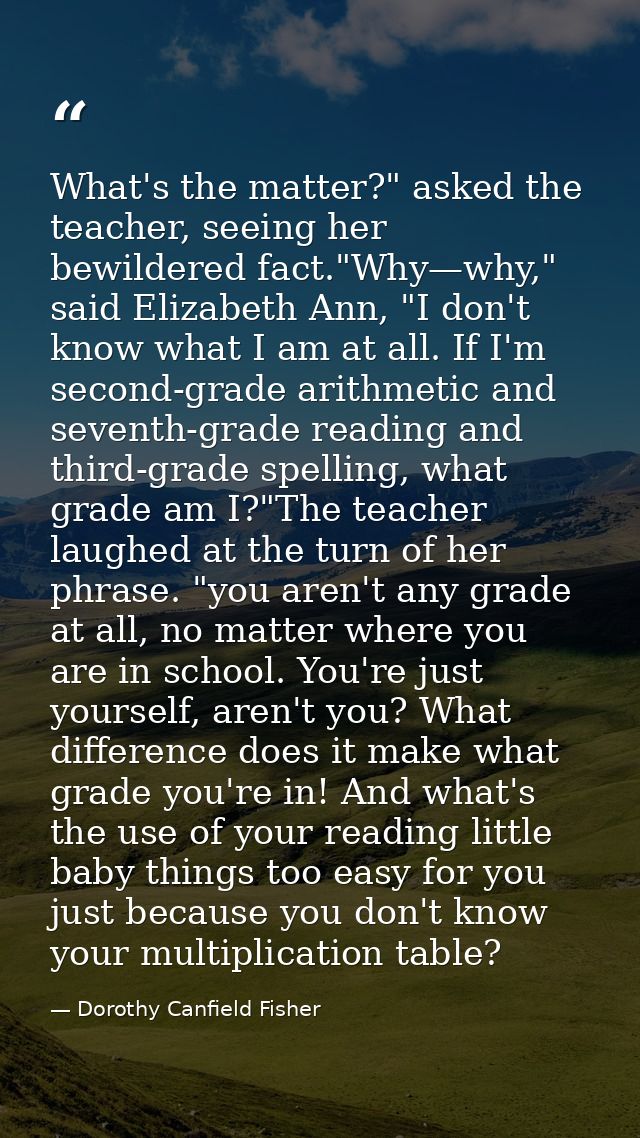 What's the matter?" asked the teacher, seeing her bewildered fact."Why—why," said Elizabeth Ann, "I don't know what I am — Dorothy Canfield Fisher