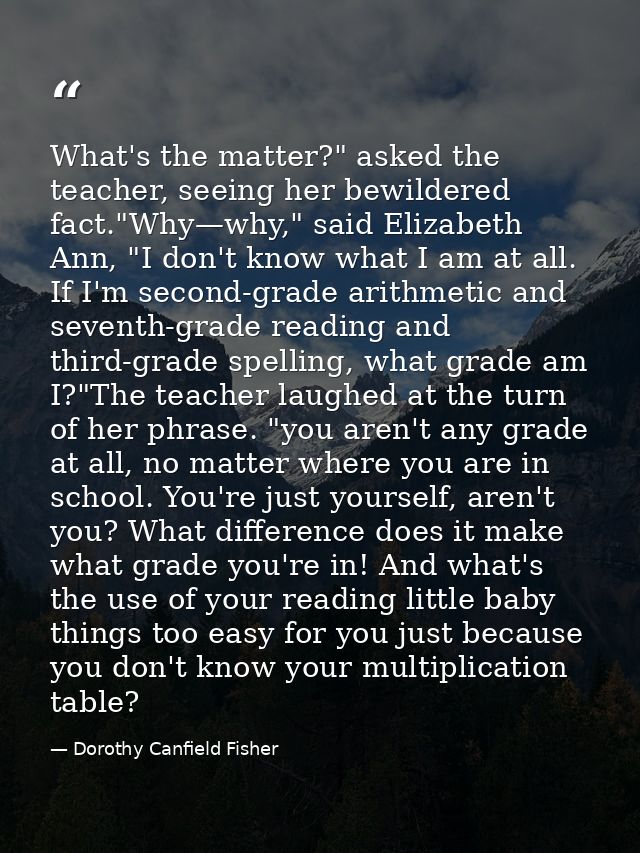 What's the matter?" asked the teacher, seeing her bewildered fact."Why—why," said Elizabeth Ann, "I don't know what I am — Dorothy Canfield Fisher