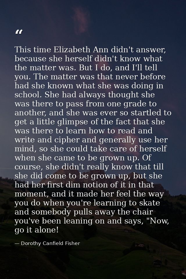 This time Elizabeth Ann didn't answer, because she herself didn't know what the matter was. But I do, and I'll tell you. — Dorothy Canfield Fisher