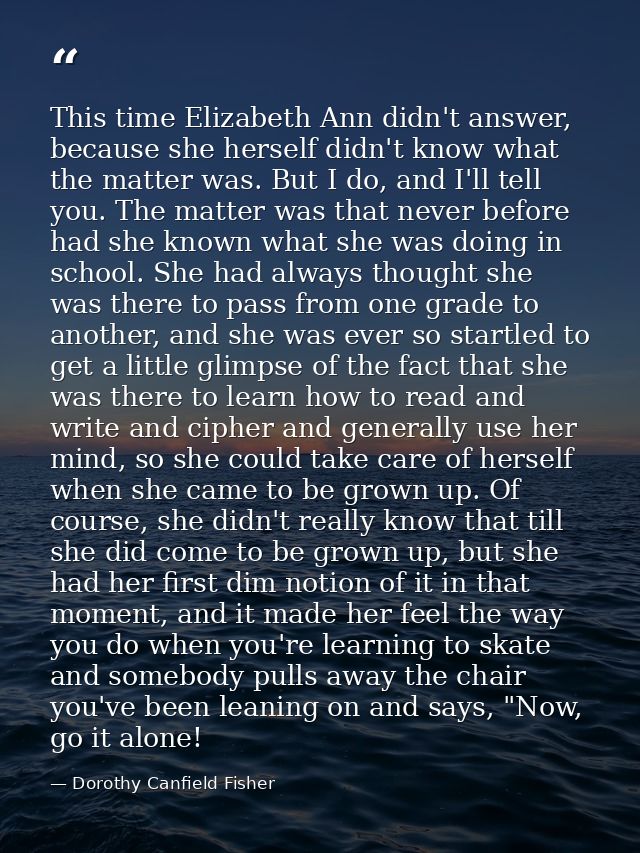 This time Elizabeth Ann didn't answer, because she herself didn't know what the matter was. But I do, and I'll tell you. — Dorothy Canfield Fisher