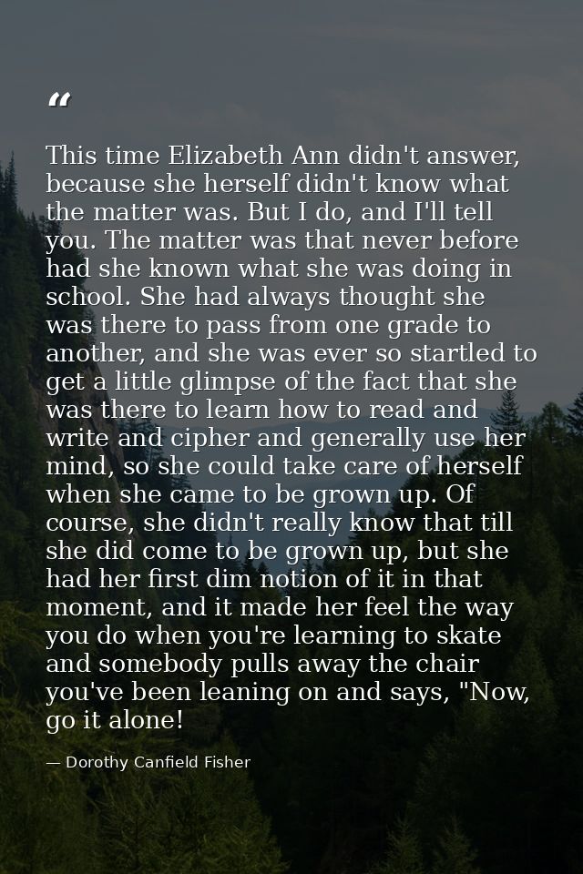This time Elizabeth Ann didn't answer, because she herself didn't know what the matter was. But I do, and I'll tell you. — Dorothy Canfield Fisher