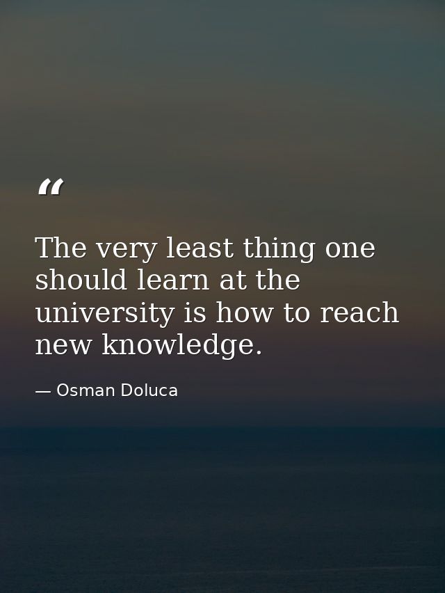 The very least thing one should learn at the university is how to reach new knowledge. — Osman Doluca