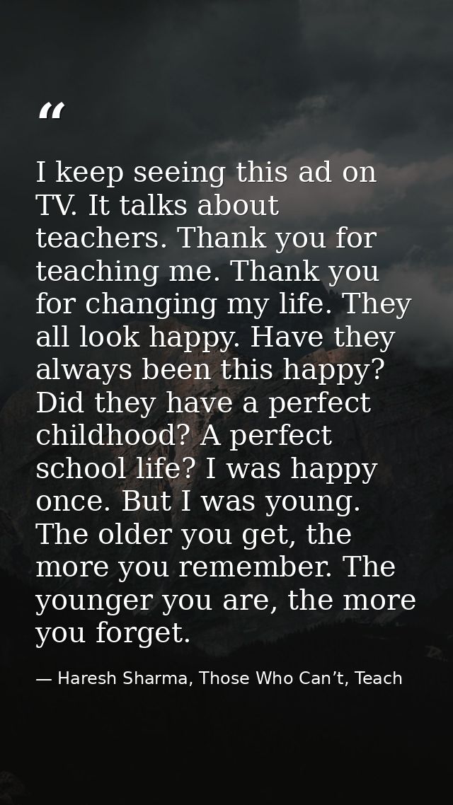 I keep seeing this ad on TV. It talks about teachers. Thank you for teaching me. Thank you for changing my life. They al — Haresh Sharma, Those Who Can’t, Teach