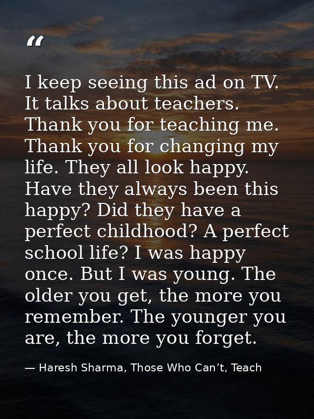 I keep seeing this ad on TV. It talks about teachers. Thank you for teaching me. Thank you for changing my life. They al — Haresh Sharma, Those Who Can’t, Teach