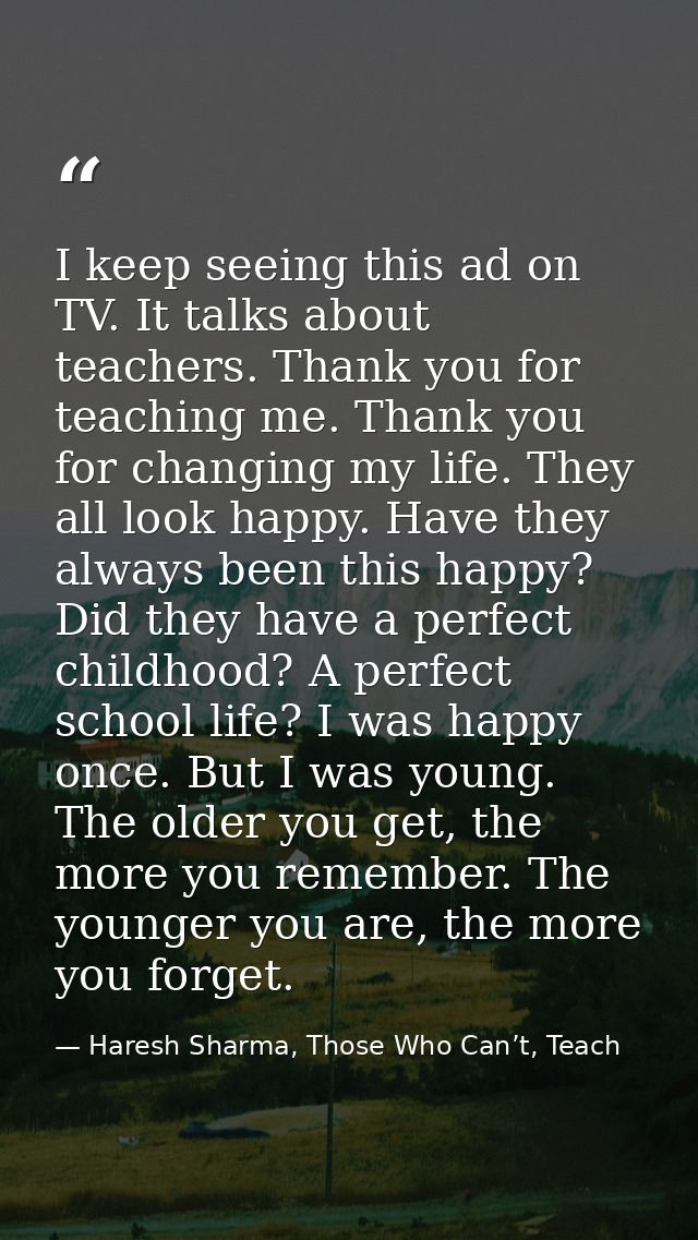 I keep seeing this ad on TV. It talks about teachers. Thank you for teaching me. Thank you for changing my life. They al — Haresh Sharma, Those Who Can’t, Teach