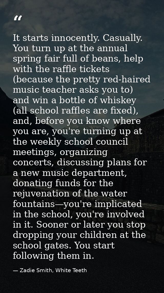 It starts innocently. Casually. You turn up at the annual spring fair full of beans, help with the raffle tickets (becau — Zadie Smith, White Teeth