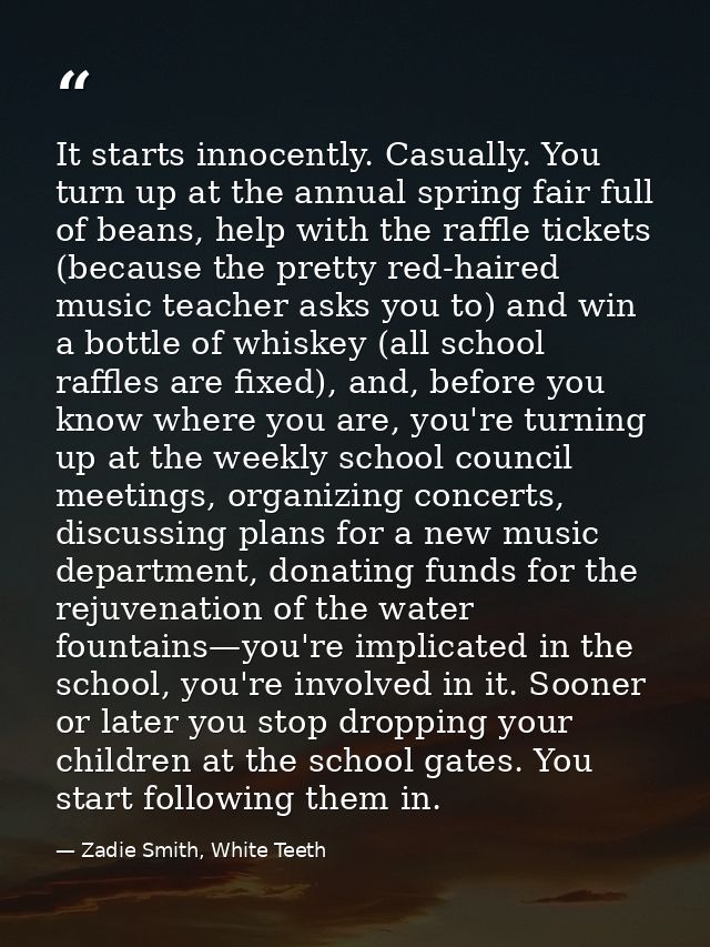 It starts innocently. Casually. You turn up at the annual spring fair full of beans, help with the raffle tickets (becau — Zadie Smith, White Teeth