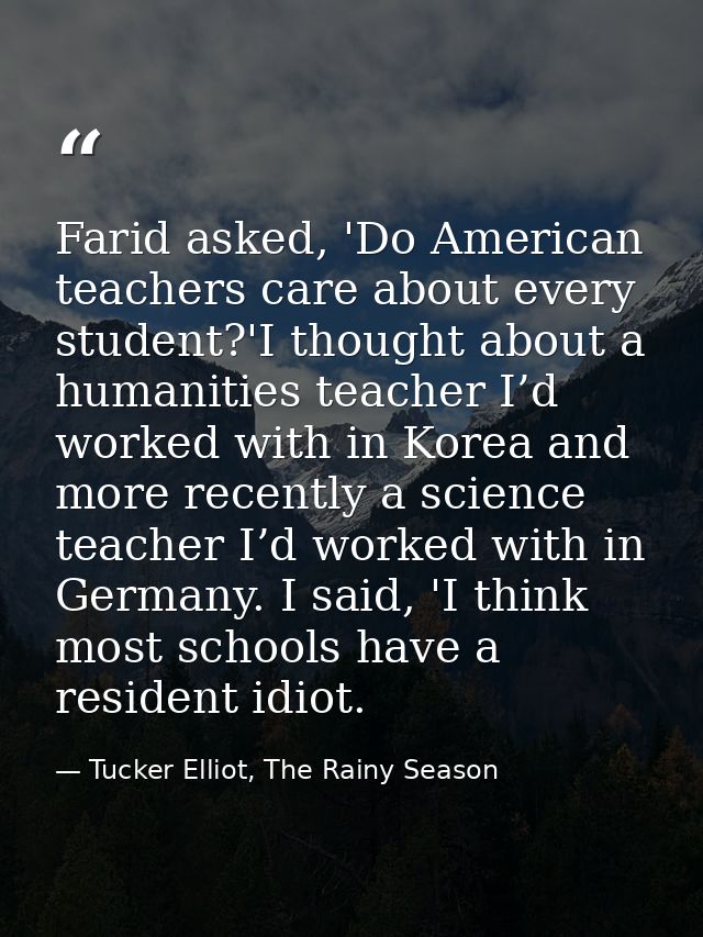 Farid asked, 'Do American teachers care about every student?'I thought about a humanities teacher I’d worked with in Kor — Tucker Elliot, The Rainy Season