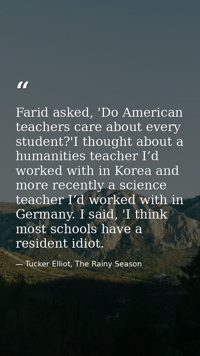 Farid asked, 'Do American teachers care about every student?'I thought about a humanities teacher I’d worked with in Kor — Tucker Elliot, The Rainy Season