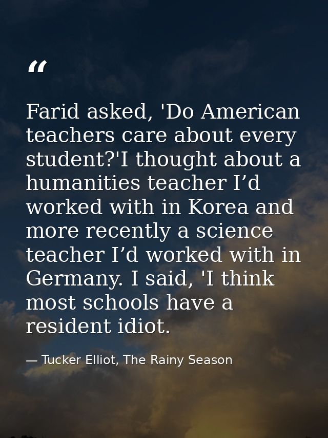 Farid asked, 'Do American teachers care about every student?'I thought about a humanities teacher I’d worked with in Kor — Tucker Elliot, The Rainy Season