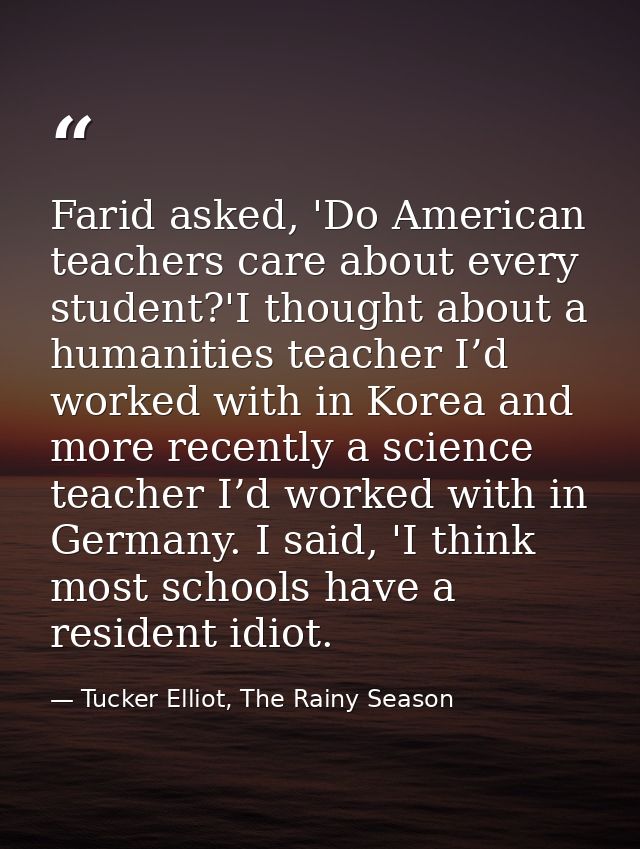 Farid asked, 'Do American teachers care about every student?'I thought about a humanities teacher I’d worked with in Kor — Tucker Elliot, The Rainy Season