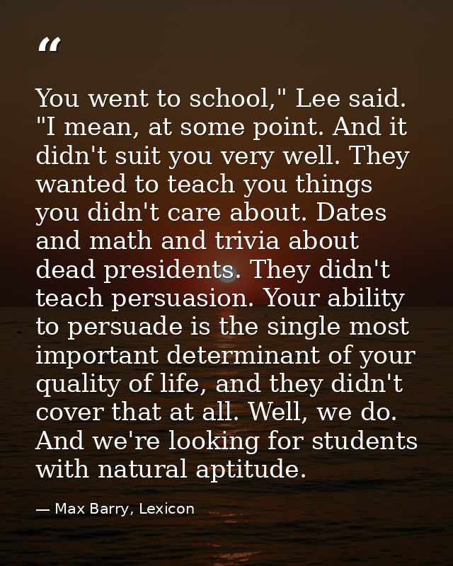 You went to school," Lee said. "I mean, at some point. And it didn't suit you very well. They wanted to teach you things — Max Barry, Lexicon