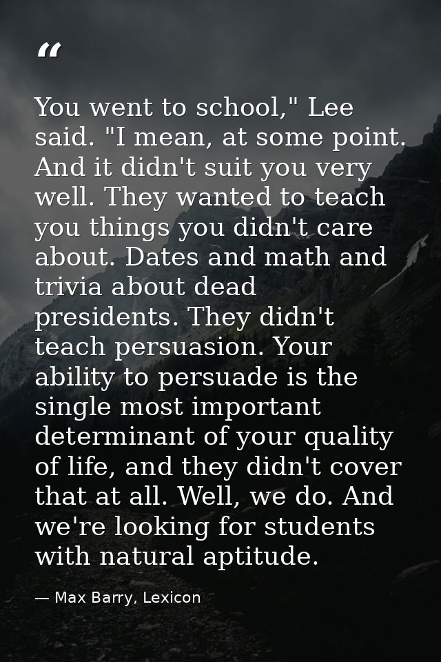 You went to school," Lee said. "I mean, at some point. And it didn't suit you very well. They wanted to teach you things — Max Barry, Lexicon