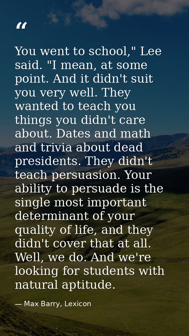 You went to school," Lee said. "I mean, at some point. And it didn't suit you very well. They wanted to teach you things — Max Barry, Lexicon