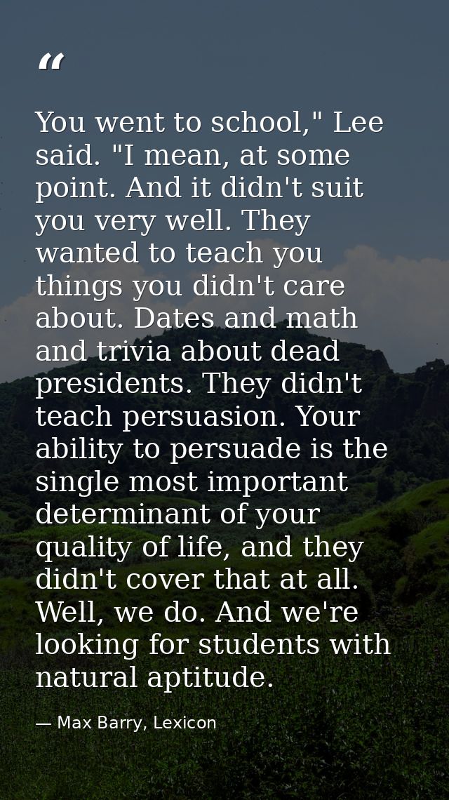 You went to school," Lee said. "I mean, at some point. And it didn't suit you very well. They wanted to teach you things — Max Barry, Lexicon