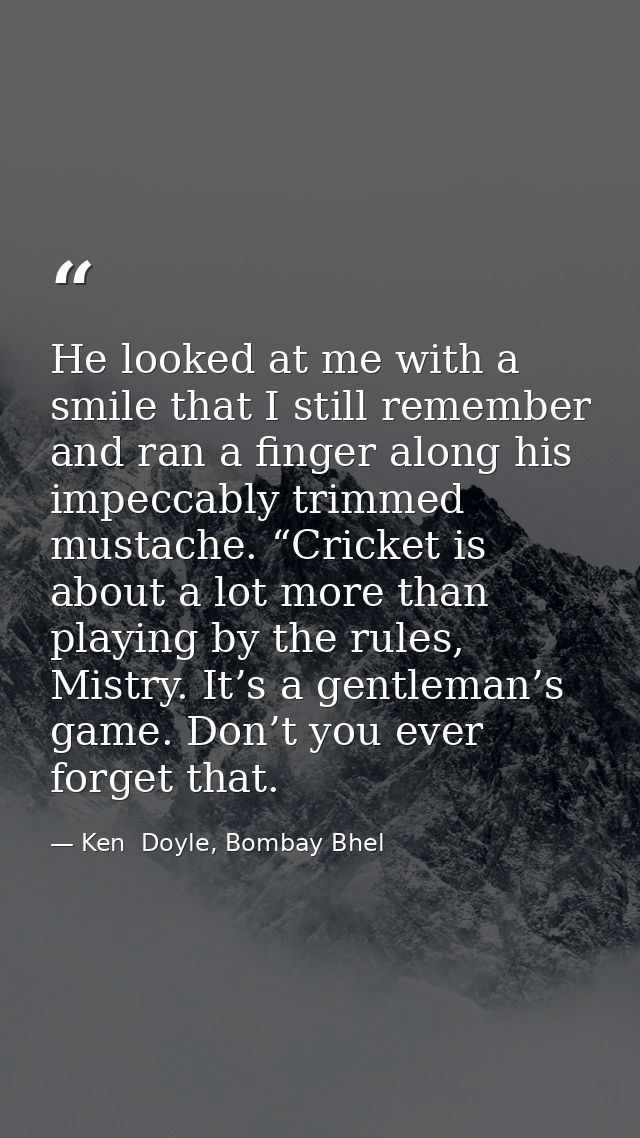 He looked at me with a smile that I still remember and ran a finger along his impeccably trimmed mustache. “Cricket is a — Ken  Doyle, Bombay Bhel