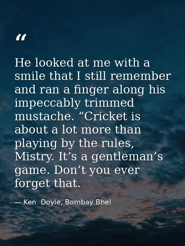 He looked at me with a smile that I still remember and ran a finger along his impeccably trimmed mustache. “Cricket is a — Ken  Doyle, Bombay Bhel