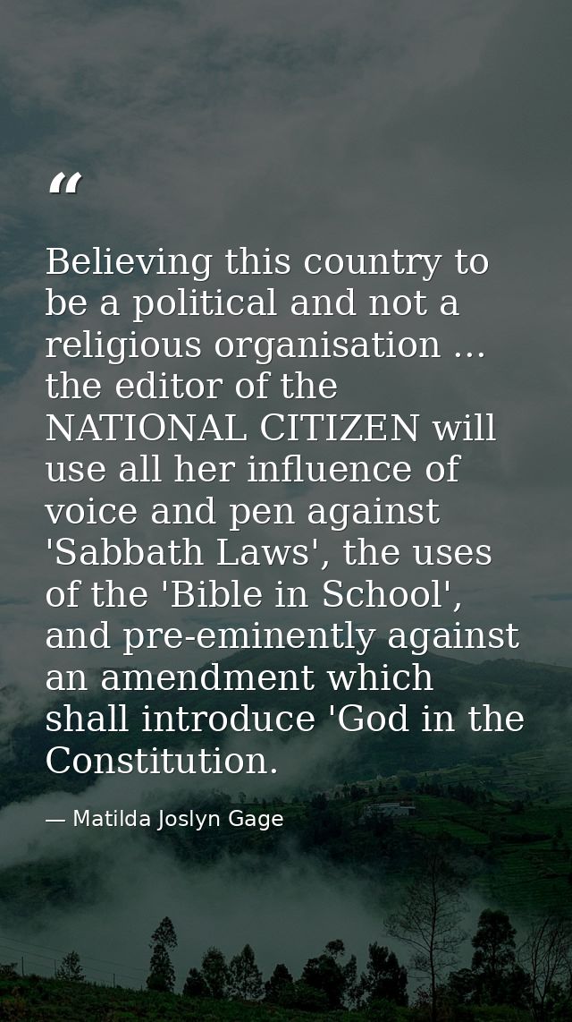 Believing this country to be a political and not a religious organisation ... the editor of the NATIONAL CITIZEN will us — Matilda Joslyn Gage