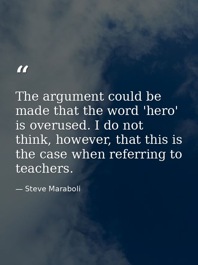 The argument could be made that the word 'hero' is overused. I do not think, however, that this is the case when referri — Steve Maraboli