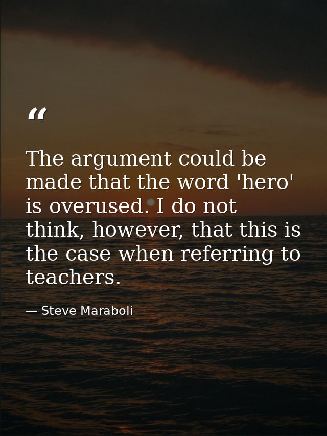The argument could be made that the word 'hero' is overused. I do not think, however, that this is the case when referri — Steve Maraboli