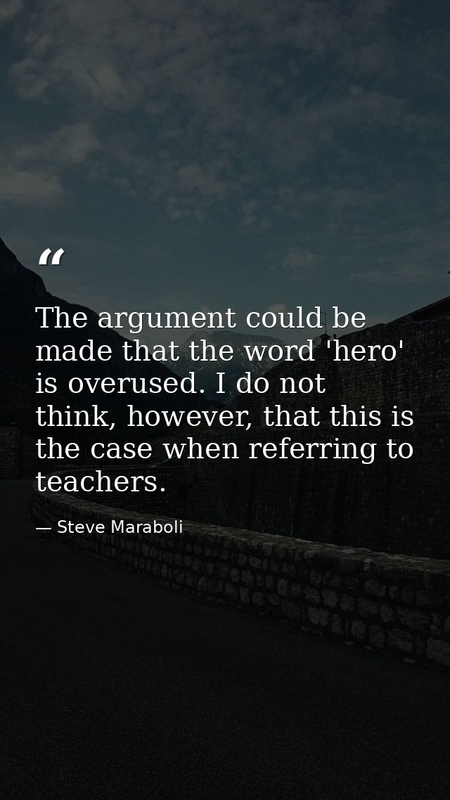 The argument could be made that the word 'hero' is overused. I do not think, however, that this is the case when referri — Steve Maraboli