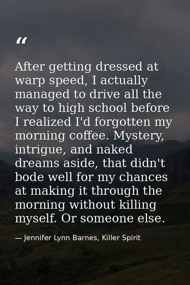 After getting dressed at warp speed, I actually managed to drive all the way to high school before I realized I'd forgot — Jennifer Lynn Barnes, Killer Spirit