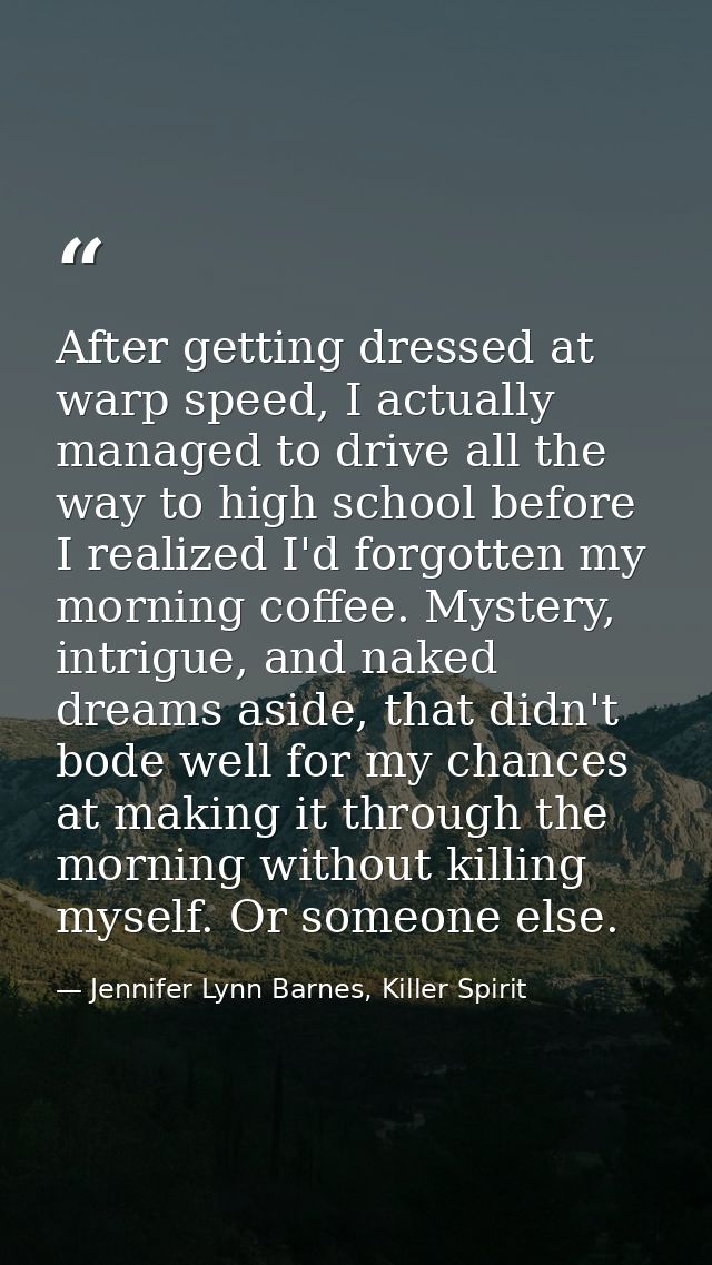 After getting dressed at warp speed, I actually managed to drive all the way to high school before I realized I'd forgot — Jennifer Lynn Barnes, Killer Spirit